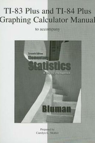 Cover of Ti-83 Plus and Ti-84 Plus Graphing Calculator Manual to Accompany Elementary Statistics: A Step by Step Approach