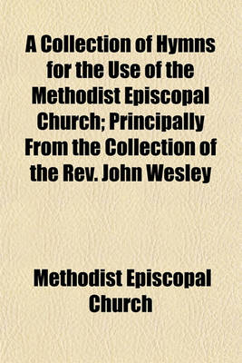 Book cover for A Collection of Hymns for the Use of the Methodist Episcopal Church; Principally from the Collection of the REV. John Wesley