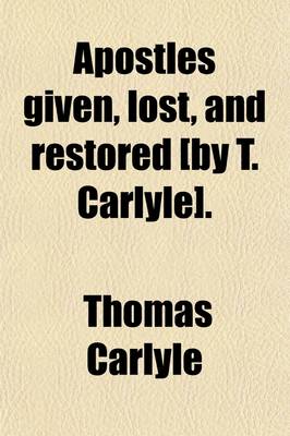 Book cover for Apostles Given, Lost, and Restored [By T. Carlyle].