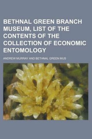Cover of Bethnal Green Branch Museum, List of the Contents of the Collection of Economic Entomology
