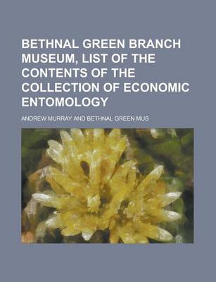 Book cover for Bethnal Green Branch Museum, List of the Contents of the Collection of Economic Entomology