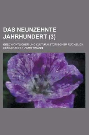 Cover of Das Neunzehnte Jahrhundert; Geschichtlicher Und Kulturhistorischer Ruckblick (3 )