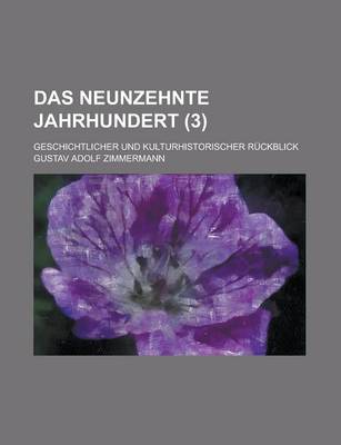 Book cover for Das Neunzehnte Jahrhundert; Geschichtlicher Und Kulturhistorischer Ruckblick (3 )