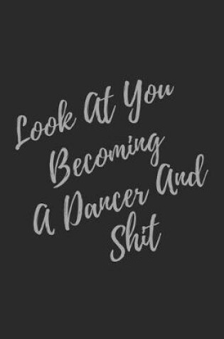 Cover of Look At You Becoming A Dancer And Shit