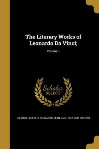 Cover of The Literary Works of Leonardo Da Vinci;; Volume 1