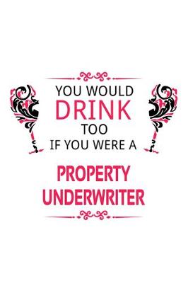 Book cover for You Would Drink Too If You Were A Property Underwriter