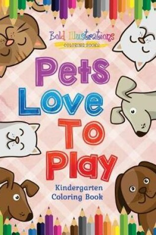 Cover of Pets Love To Play! Kindergarten Coloring Book