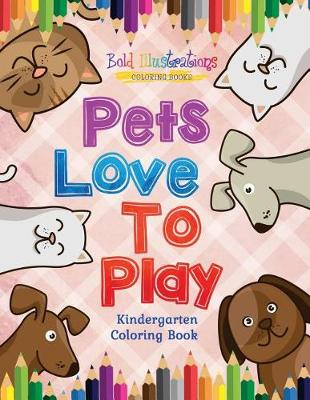 Book cover for Pets Love To Play! Kindergarten Coloring Book