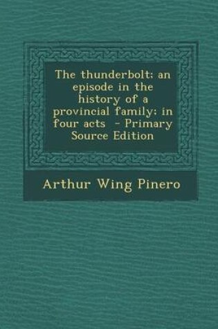 Cover of Thunderbolt; An Episode in the History of a Provincial Family; In Four Acts