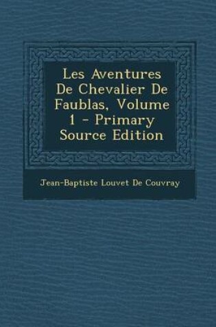 Cover of Les Aventures de Chevalier de Faublas, Volume 1 - Primary Source Edition