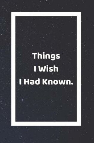 Cover of Things I Wish I Had Known
