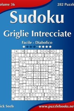 Cover of Sudoku Griglie Intrecciate - Da Facile a Diabolico - Volume 36 - 282 Puzzle