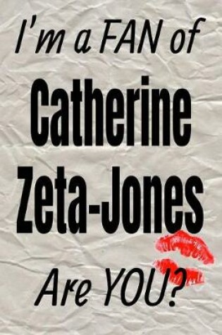 Cover of I'm a Fan of Catherine Zeta-Jones Are You? Creative Writing Lined Journal