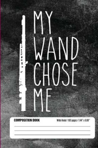 Cover of My Wand Chose Me Composition Book Wide Ruled 100 pages (7.44 x 9.69)