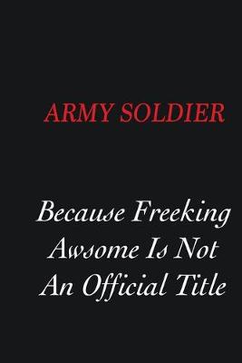 Book cover for Army soldier Because Freeking Awsome is not an official title