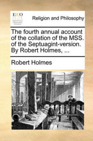 Cover of The Fourth Annual Account of the Collation of the Mss. of the Septuagint-Version. by Robert Holmes, ...