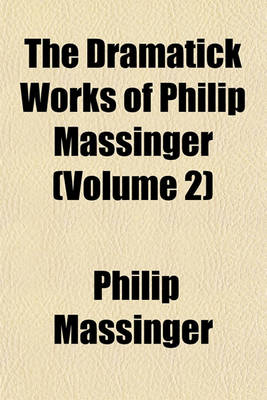 Book cover for The Dramatick Works of Philip Massinger (Volume 2)