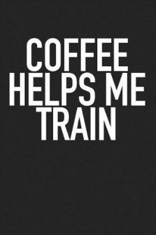 Cover of Coffee Helps Me Train