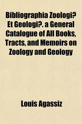 Book cover for Bibliographia Zoologiae Et Geologiae. a General Catalogue of All Books, Tracts, and Memoirs on Zoology and Geology