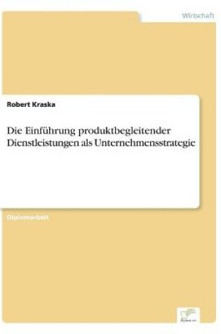 Cover of Die Einführung produktbegleitender Dienstleistungen als Unternehmensstrategie