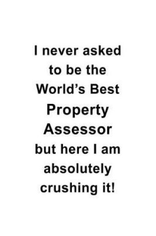 Cover of I Never Asked To Be The World's Best Property Assessor But Here I Am Absolutely Crushing It