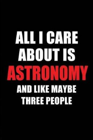 Cover of All I Care about Is Astronomy and Like Maybe Three People