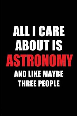 Book cover for All I Care about Is Astronomy and Like Maybe Three People