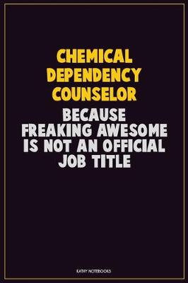 Book cover for Chemical Dependency Counselor, Because Freaking Awesome Is Not An Official Job Title