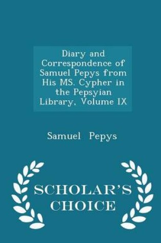 Cover of Diary and Correspondence of Samuel Pepys from His Ms. Cypher in the Pepsyian Library, Volume IX - Scholar's Choice Edition