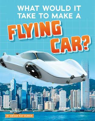 Book cover for What Would it Take to Make a Flying Car? (Sci-Fi Tech)