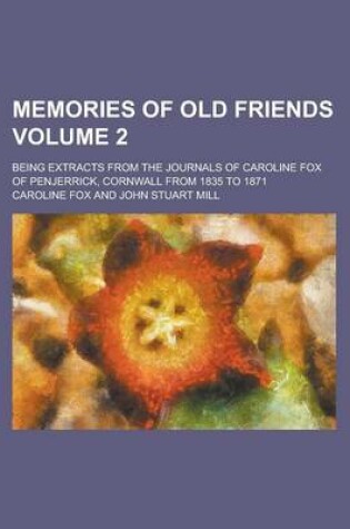 Cover of Memories of Old Friends; Being Extracts from the Journals of Caroline Fox of Penjerrick, Cornwall from 1835 to 1871 Volume 2