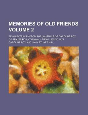 Book cover for Memories of Old Friends; Being Extracts from the Journals of Caroline Fox of Penjerrick, Cornwall from 1835 to 1871 Volume 2