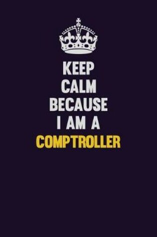 Cover of Keep Calm Because I Am A Comptroller