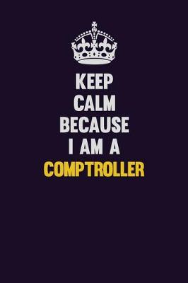 Book cover for Keep Calm Because I Am A Comptroller