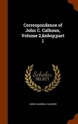 Book cover for Correspondence of John C. Calhoun, Volume 2, part 1