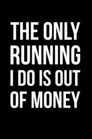 Cover of The Only Running I Do Is Out of Money