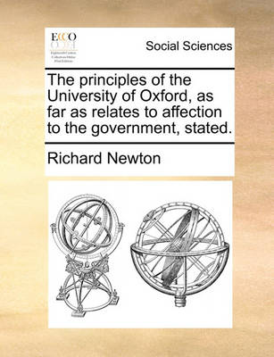 Book cover for The Principles of the University of Oxford, as Far as Relates to Affection to the Government, Stated.