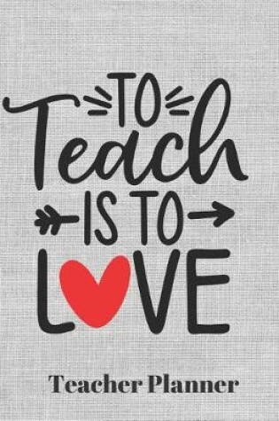 Cover of To teach is to Love Teacher Planner