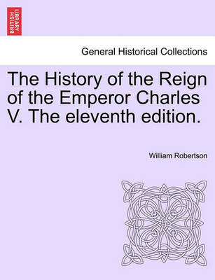 Book cover for The History of the Reign of the Emperor Charles V. the Eleventh Edition. Volume II.