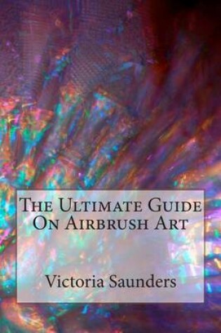 Cover of The Ultimate Guide on Airbrush Art