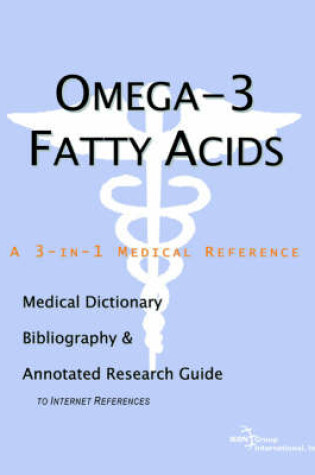 Cover of Omega-3 Fatty Acids - A Medical Dictionary, Bibliography, and Annotated Research Guide to Internet References