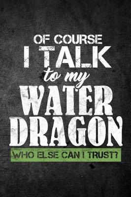 Book cover for Of Course I Talk To My Water Dragon Who Else Can I Trust?