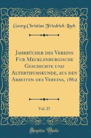 Cover of Jahrbucher Des Vereins Fur Mecklenburgische Geschichte Und Alterthumskunde, Aus Den Arbeiten Des Vereins, 1862, Vol. 27 (Classic Reprint)