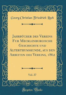 Book cover for Jahrbucher Des Vereins Fur Mecklenburgische Geschichte Und Alterthumskunde, Aus Den Arbeiten Des Vereins, 1862, Vol. 27 (Classic Reprint)