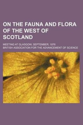 Cover of On the Fauna and Flora of the West of Scotland; Meeting at Glasgow, September, 1876