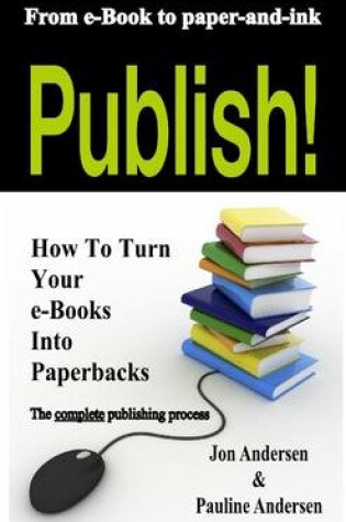 Cover of Publish!: From E-Book to Paper-and-Ink: How to Turn Your E-Books into Paperbacks