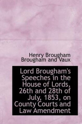 Cover of Lord Brougham's Speeches in the House of Lords, 26th and 28th of July, 1853, on County Courts and La