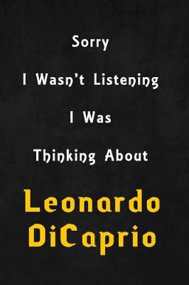 Book cover for Sorry I wasn't listening, I was thinking about Leonardo DiCaprio