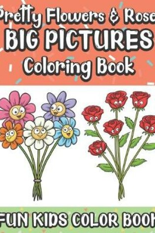 Cover of Pretty Flowers and Roses Big Pictures Coloring Book Fun Kids Color Book