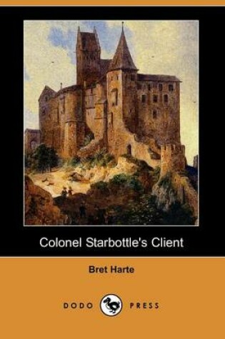 Cover of Colonel Starbottle's Client (Dodo Press)